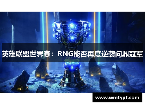 英雄联盟世界赛：RNG能否再度逆袭问鼎冠军