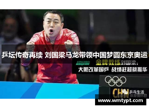乒坛传奇再续 刘国梁马龙带领中国梦圆东京奥运
