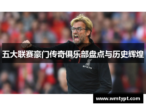 五大联赛豪门传奇俱乐部盘点与历史辉煌